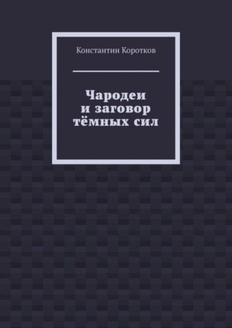 Константин Андреевич Коротков. Чародеи и заговор тёмных сил