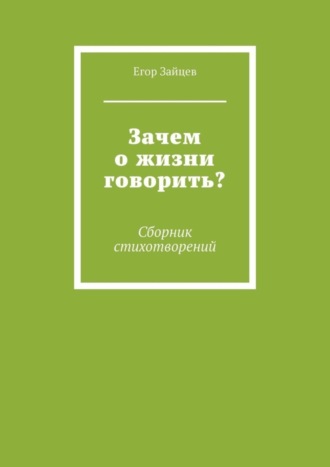 . Зачем о жизни говорить? Сборник стихотворений