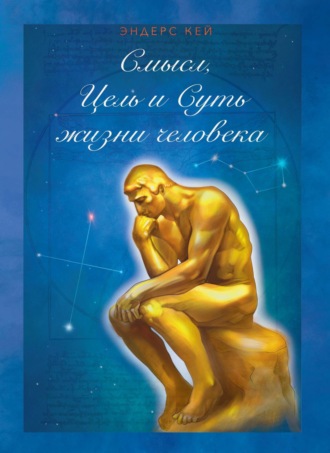 Эндерс Кей. Смысл, Цель и Суть жизни человека