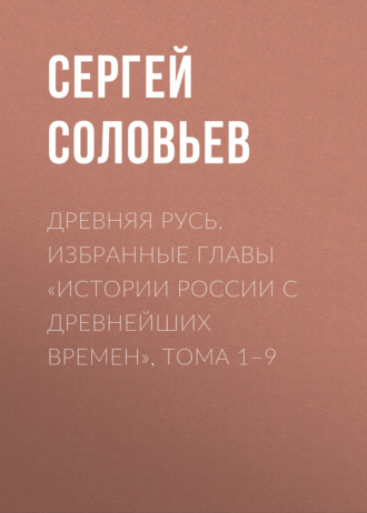 . Древняя Русь. Избранные главы «Истории России с древнейших времен», тома 1–9