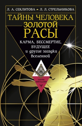 . Тайны человека золотой расы. Карма, бессмертие, будущее и другие загадки Вселенной