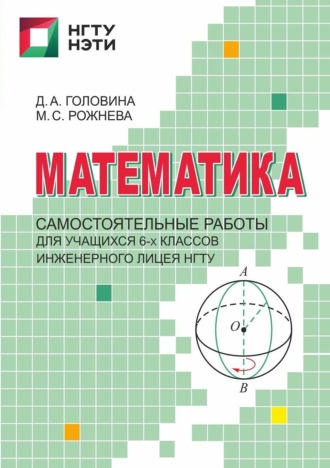 М. С. Рожнева. Математика. Самостоятельные работы для учащихся 6-х классов Инженерного лицея НГТУ