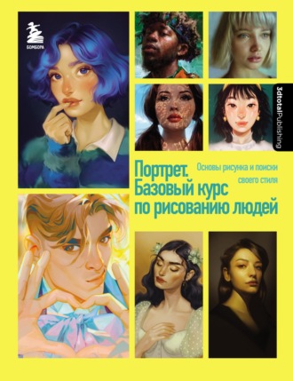 Коллектив авторов. Портрет. Базовый курс по рисованию людей. Основы рисунка и поиски своего стиля
