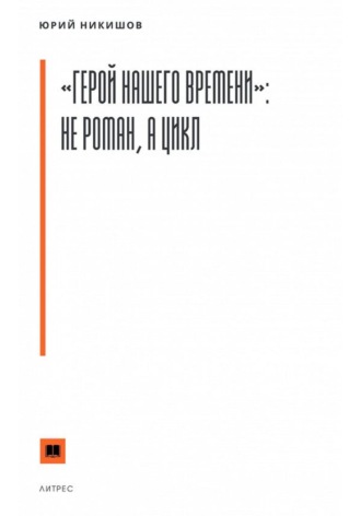 Юрий Михайлович Никишов. «Герой нашего времени»: не роман, а цикл