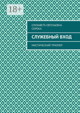 Елизавета Евгеньевна Сорока. Служебный вход. Мистический триллер