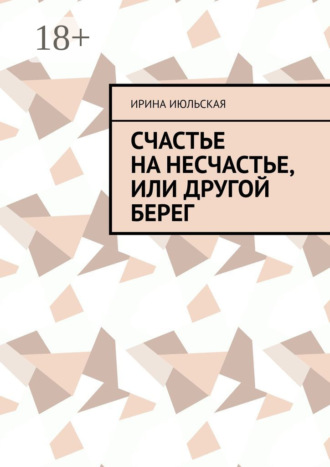 Ирина Июльская. Счастье на несчастье, или Другой берег