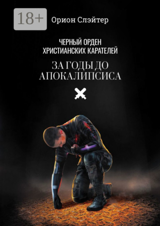 Орион Слэйтер. Чёрный Орден Христианских Карателей. За годы до Апокалипсиса