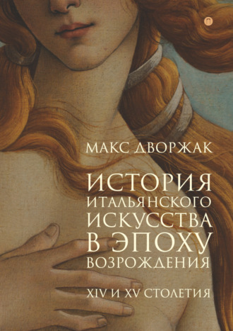 Макс Дворжак. История итальянского искусства в эпоху Возрождения. Курс лекций. Том 1. XIV и XV столетия