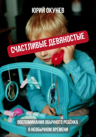 . Счастливые девяностые. Воспоминания обычного ребёнка о необычном времени
