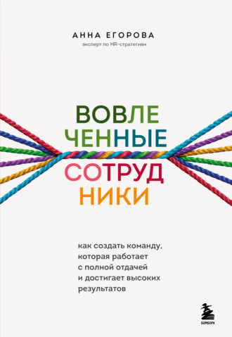 . Вовлеченные сотрудники. Как создать команду, которая работает с полной отдачей и достигает высоких результатов