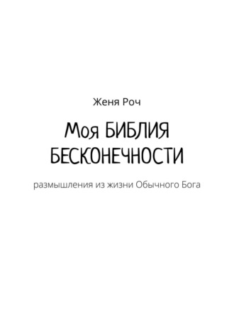 . Моя Библия Бесконечности. Размышления из жизни Обычного Бога