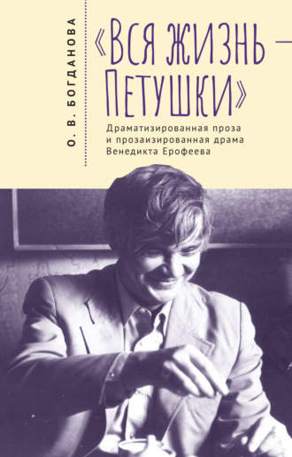 . «Вся жизнь – Петушки». Драматизированная проза и прозаизированная драма Венедикта Ерофеева