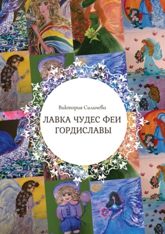 Виктория Александровна Силичева. Лавка чудес феи Гордиславы. Цикл стихов, написанных осенью 2022 года