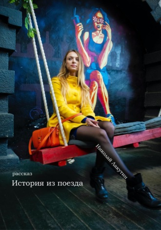 Николай Лакутин. История из поезда. Рассказ