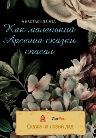 Анастасия Александровна Орел. Как маленький Арсюша сказки спасал