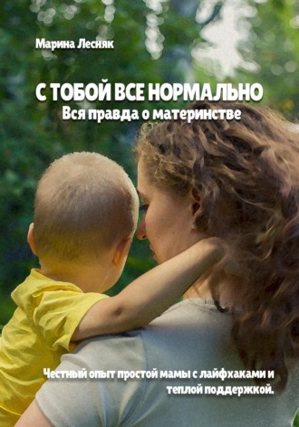 . С тобой все нормально. Вся правда о материнстве