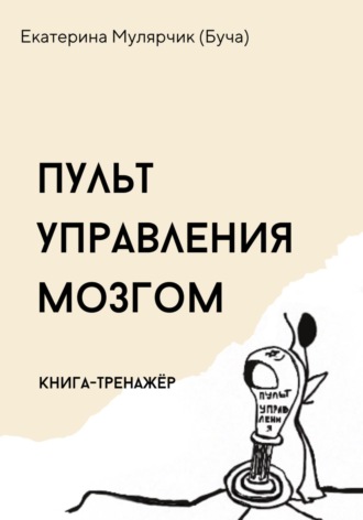 Екатерина Александровна Мулярчик (Буча). Пульт управления мозгом. Книга-тренажёр