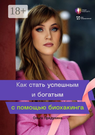 Ольга Викторовна Прядухина. Как стать успешным и богатым с помощью биохакинга