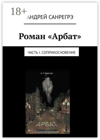 . Роман «Арбат». Часть I . Соприкосновение