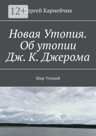 Сергей Карнейчик. Новая Утопия. Об утопии Дж. К. Джерома. Мир Утопий