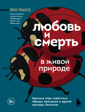 Лео Грассе. Любовь и смерть в живой природе. Брачные игры животных, обряды прощания и другие причуды биологии