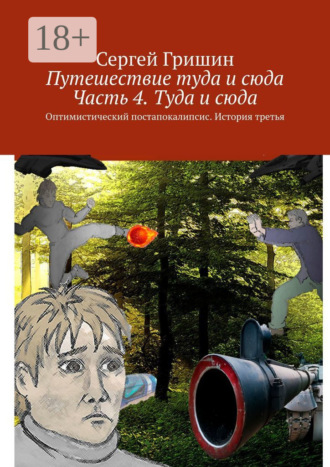 Сергей Гришин. Путешествие туда и сюда. Часть 4. Туда и сюда. Оптимистический постапокалипсис. История третья