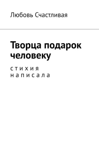 Любовь Счастливая. Творца подарок человеку. Стихия написала