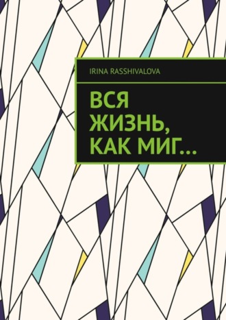 . Вся жизнь, как миг…