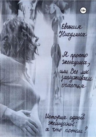 Евгения Алексеевна Никулина. Я просто женщина, или Все мы заслуживаем счастья