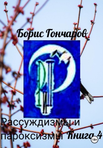 Борис Гончаров. Рассуждизмы и пароксизмы. Книга 4