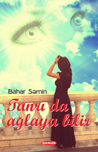 Bahar Səmin. TANRI DA AĞLAYA BİLİR