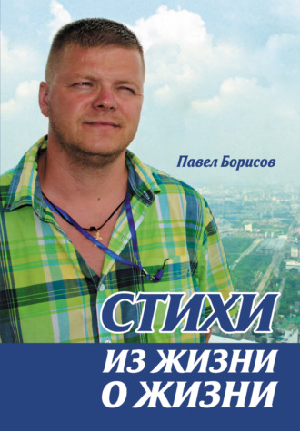Павел Борисов. Стихи из жизни о жизни