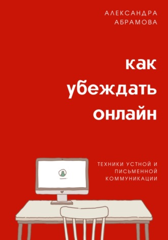. Как убеждать онлайн. Техники устной и письменной коммуникации