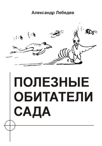 Александр Лебедев. Полезные обитатели сада