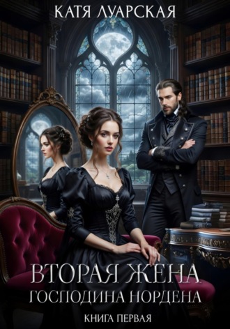 Катя Луарская. Вторая жена господина Нордена. Книга 1