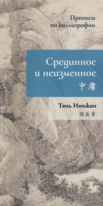 Тянь Инчжан. Срединное и неизменное. Прописи по каллиграфии