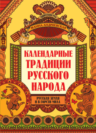 Жанна Андриевская. Календарные традиции русского народа. Русская земля и в горсти мила