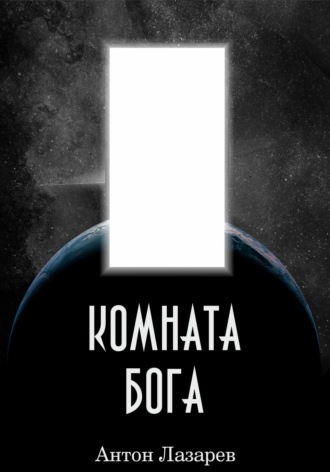 Антон Алексеевич Лазарев. Комната Бога