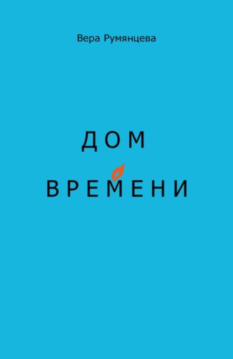 Вера Румянцева. Дом времени