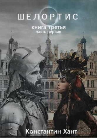 Константин Хант. Шелортис. Книга третья. Часть первая