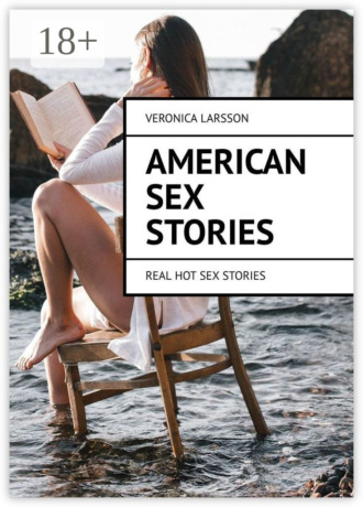 Veronica Larsson. American sex stories. Real hot sex stories