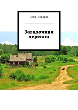 Иван Петрович Черенков. Загадочная деревня