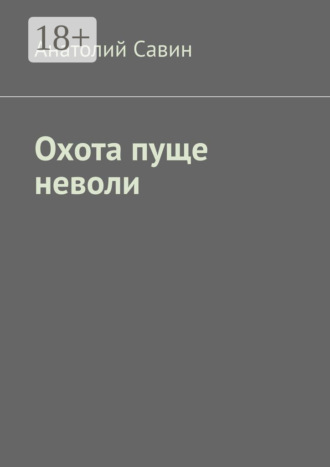 . Охота пуще неволи