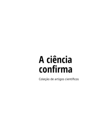 . A ciência confirma. Coleção de artigos científicos