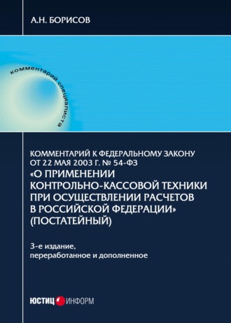 А. Н. Борисов. Комментарий к Федеральному закону от 22 мая 2003 г. № 54-ФЗ «О применении контрольно-кассовой техники при осуществлении расчетов в Российской Федерации»