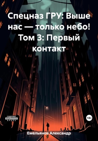 Александр Геннадьевич Емельянов. Спецназ ГРУ: Выше нас – только небо! Том 3: Первый контакт