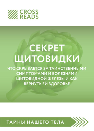 Коллектив авторов. Саммари книги «Секрет щитовидки. Что скрывается за таинственными симптомами и болезнями щитовидной железы и как вернуть ей здоровье»