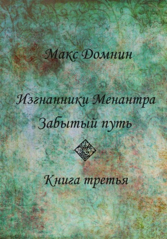 Макс Домнин. Изгнанники Менантра. Забытый путь. Книга 3
