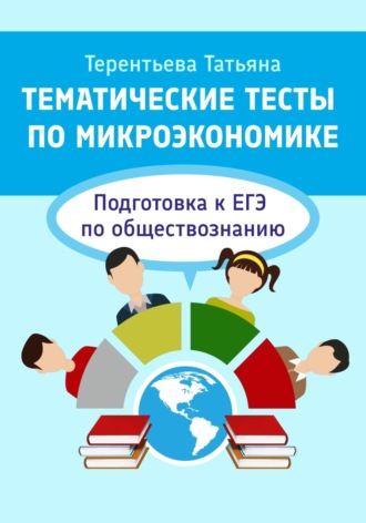 . Тематические тесты по микроэкономике. Подготовка к ЕГЭ по обществознанию