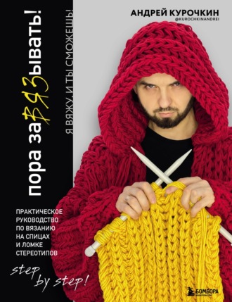 Андрей Курочкин. Пора завязывать! Практическое руководство по вязанию на спицах и ломке стереотипов